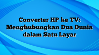 Converter HP ke TV: Menghubungkan Dua Dunia dalam Satu Layar