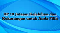 HP 10 Jutaan: Kelebihan dan Kekurangan untuk Anda Pilih