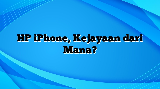 HP iPhone, Kejayaan dari Mana?