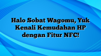 Halo Sobat Wagomu, Yuk Kenali Kemudahan HP dengan Fitur NFC!