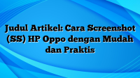 Judul Artikel: Cara Screenshot (SS) HP Oppo dengan Mudah dan Praktis