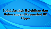 Judul Artikel: Kelebihan dan Kekurangan Screenshot HP Oppo