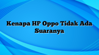 Kenapa HP Oppo Tidak Ada Suaranya