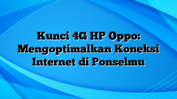 Kunci 4G HP Oppo: Mengoptimalkan Koneksi Internet di Ponselmu