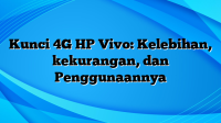 Kunci 4G HP Vivo: Kelebihan, kekurangan, dan Penggunaannya