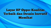 Layar HP Oppo: Kualitas Terbaik dan Desain Inovatif Memikat