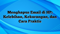 Menghapus Email di HP: Kelebihan, Kekurangan, dan Cara Praktis