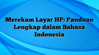 Merekam Layar HP: Panduan Lengkap dalam Bahasa Indonesia