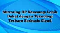 Mirroring HP Samsung: Lebih Dekat dengan Teknologi Terbaru Berbasis Cloud