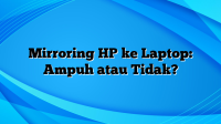 Mirroring HP ke Laptop: Ampuh atau Tidak?