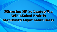 Mirroring HP ke Laptop Via WiFi: Solusi Praktis Menikmati Layar Lebih Besar