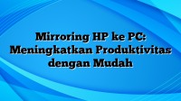 Mirroring HP ke PC: Meningkatkan Produktivitas dengan Mudah