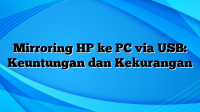 Mirroring HP ke PC via USB: Keuntungan dan Kekurangan