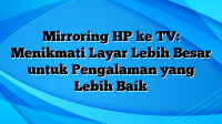 Mirroring HP ke TV: Menikmati Layar Lebih Besar untuk Pengalaman yang Lebih Baik