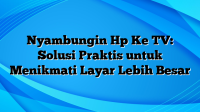 Nyambungin Hp Ke TV: Solusi Praktis untuk Menikmati Layar Lebih Besar