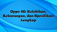 Oppo 4G: Kelebihan, Kekurangan, dan Spesifikasi Lengkap