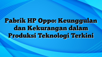 Pabrik HP Oppo: Keunggulan dan Kekurangan dalam Produksi Teknologi Terkini