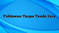 Pahlawan Tanpa Tanda Jasa