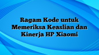 Ragam Kode untuk Memeriksa Keaslian dan Kinerja HP Xiaomi