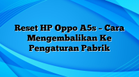 Reset HP Oppo A5s – Cara Mengembalikan Ke Pengaturan Pabrik