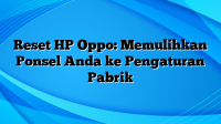 Reset HP Oppo: Memulihkan Ponsel Anda ke Pengaturan Pabrik