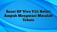 Reset HP Vivo Y12: Solusi Ampuh Mengatasi Masalah Teknis