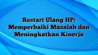 Restart Ulang HP: Memperbaiki Masalah dan Meningkatkan Kinerja