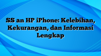 SS an HP iPhone: Kelebihan, Kekurangan, dan Informasi Lengkap