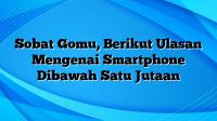 Sobat Gomu, Berikut Ulasan Mengenai Smartphone Dibawah Satu Jutaan