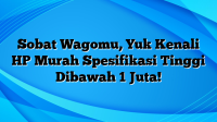 Sobat Wagomu, Yuk Kenali HP Murah Spesifikasi Tinggi Dibawah 1 Juta!