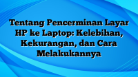 Tentang Pencerminan Layar HP ke Laptop: Kelebihan, Kekurangan, dan Cara Melakukannya